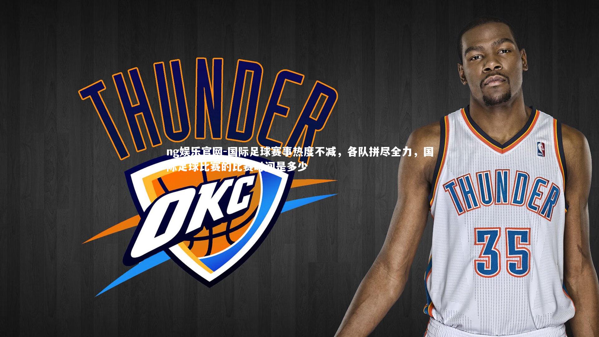 国际足球赛事热度不减,各队拼尽全力,国际足球比赛的比赛时间是多少