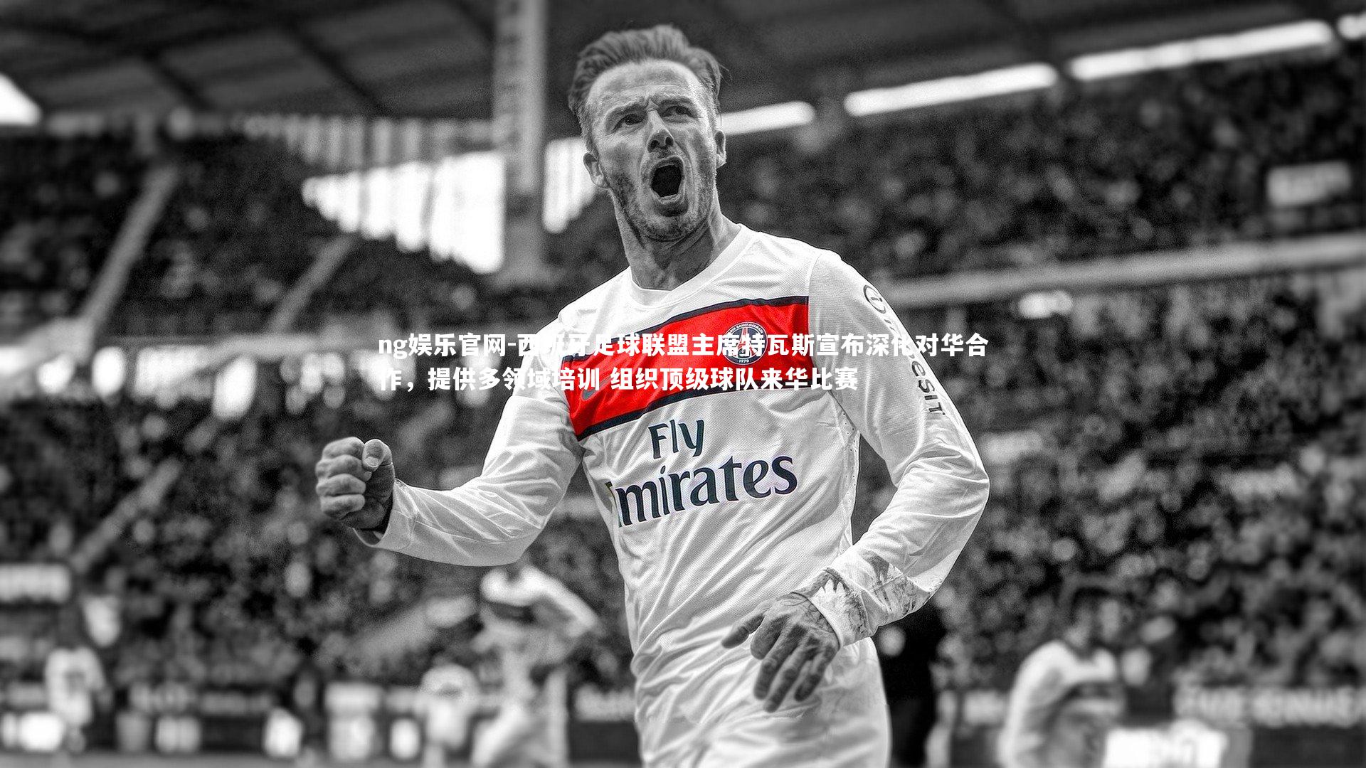 西班牙足球联盟主席特瓦斯宣布深化对华合作，提供多领域培训 组织顶级球队来华比赛