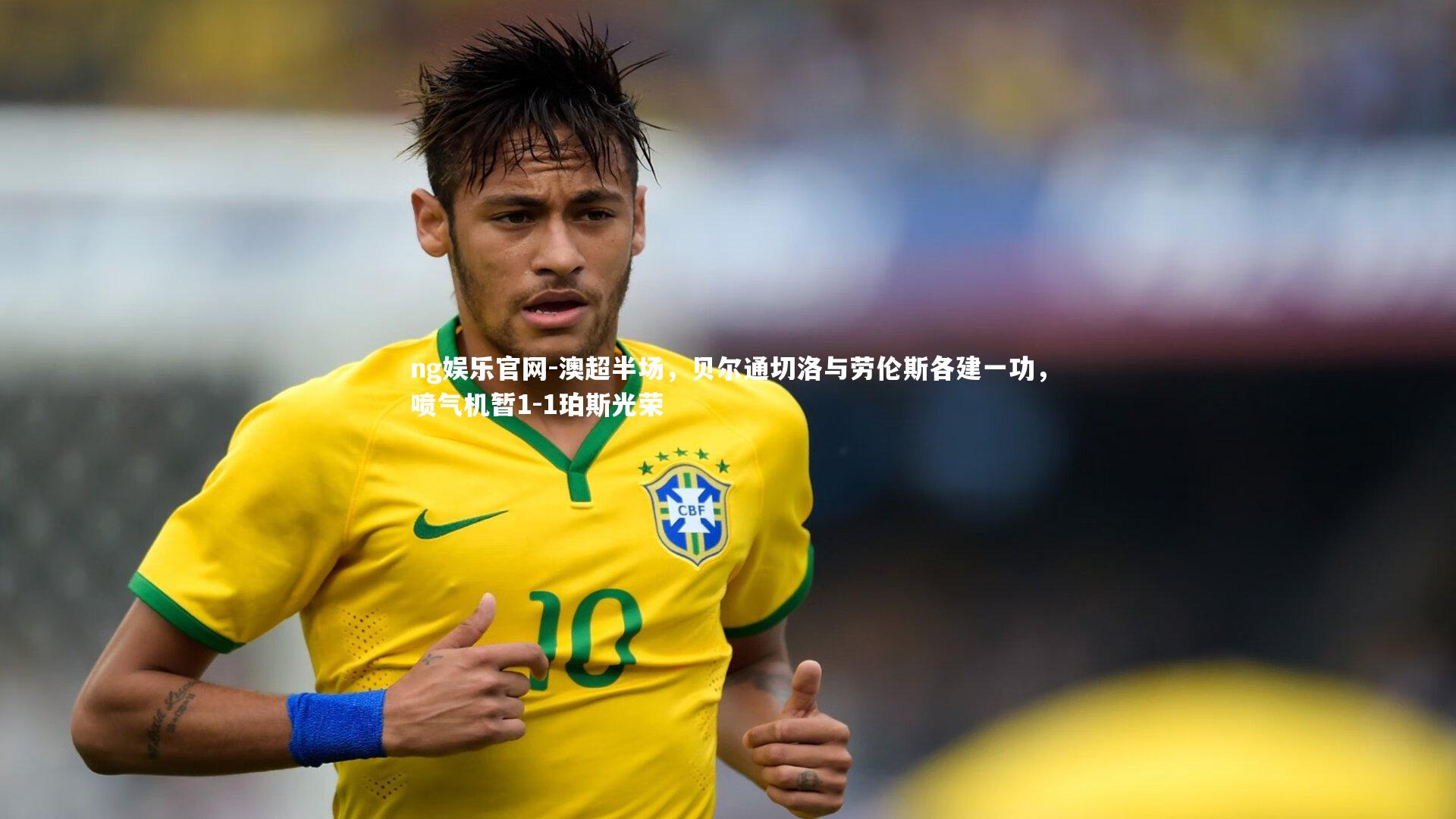 ng娱乐官网-澳超半场，贝尔通切洛与劳伦斯各建一功，喷气机暂1-1珀斯光荣